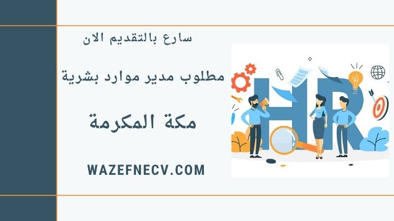 مطلوب مدير موارد بشرية في مكة براتب خاص ومميز لمختلف الجنسيات