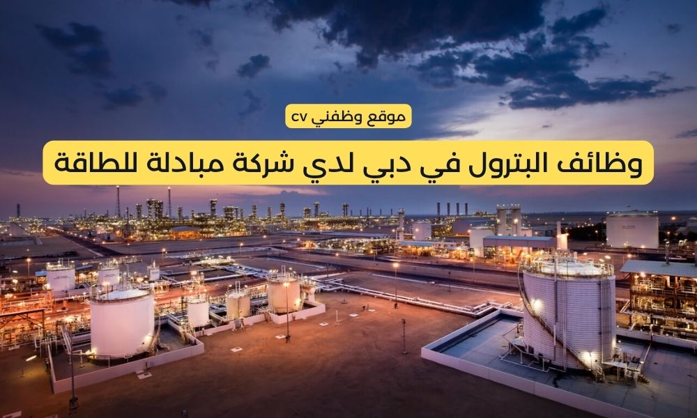وظائف البترول في دبي لدي شركة مبادلة للطاقة