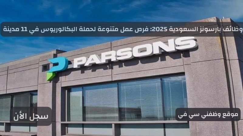 وظائف بارسونز السعودية 2025: فرص عمل متنوعة لحملة البكالوريوس في 11 مدينة