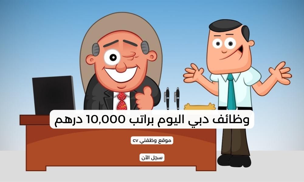 وظائف دبي اليوم براتب 10,000 درهم