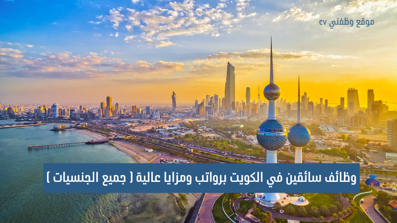 وظائف سائقين في الكويت برواتب ومزايا عالية ( جميع الجنسيات )