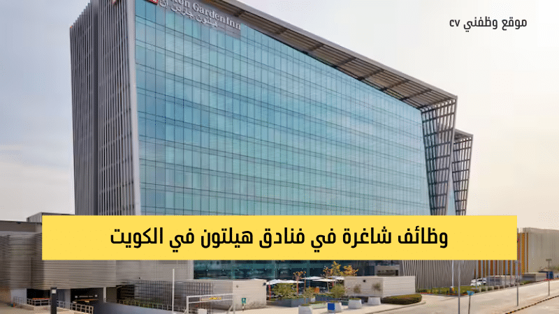 وظائف الكويت اليوم لدى فنادق هيلتون لجميع الجنسيات