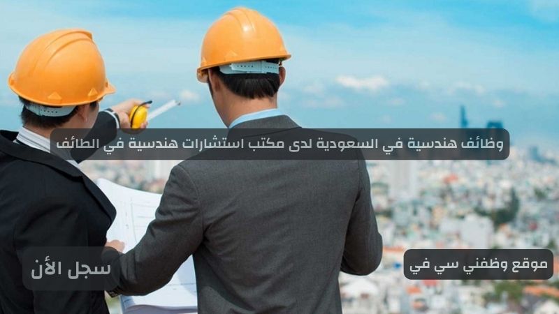 وظائف هندسية في السعودية لدى مكتب استشارات هندسية في الطائف