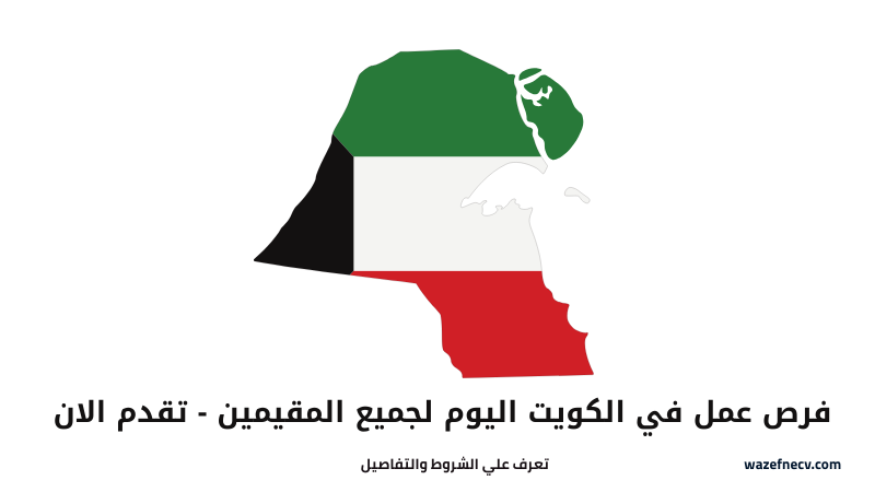 فرص عمل في الكويت اليوم لجميع المقيمين - تقدم الان