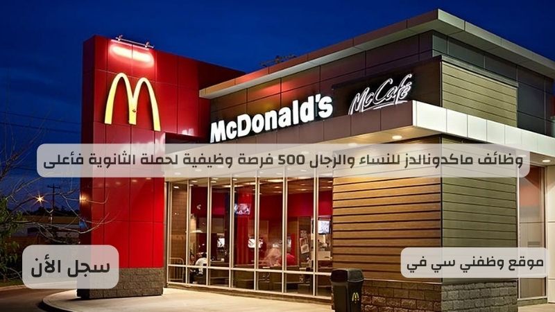 وظائف ماكدونالدز للنساء والرجال 500 فرصة وظيفية ثانوي فأعلى