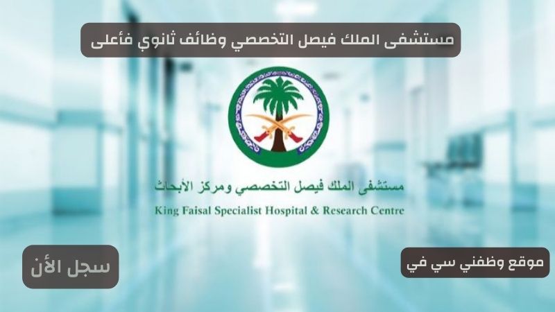 مستشفى الملك فيصل التخصصي وظائف ثانوي فأعلى