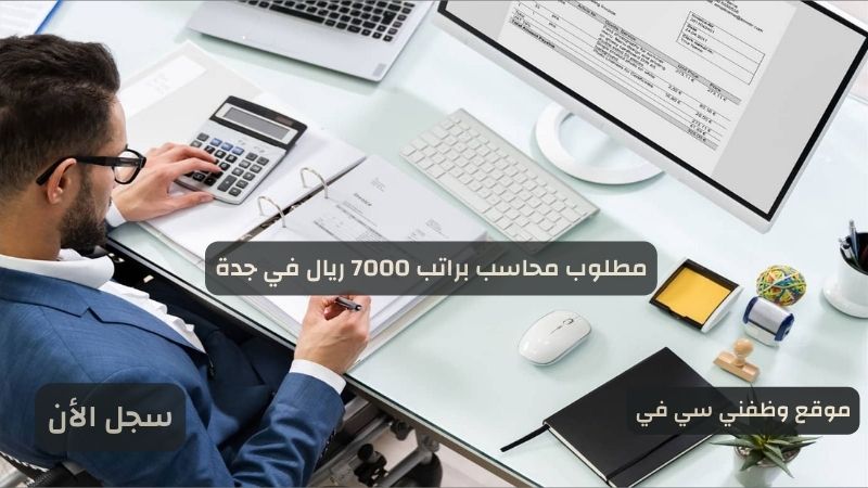 مطلوب محاسب براتب 7000 ريال في جدة