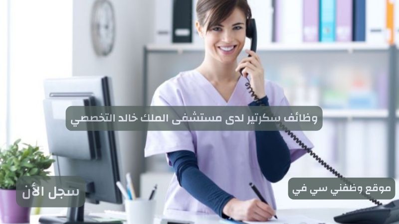 وظائف سكرتير لدى مستشفى الملك خالد التخصصي
