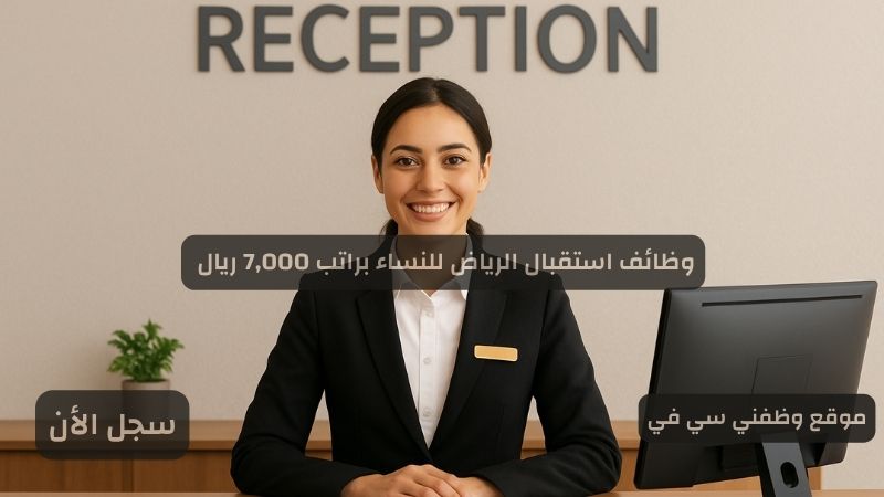 وظائف استقبال الرياض للنساء براتب 7,000 ريال
