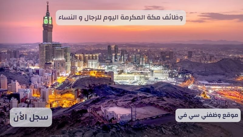 وظائف مكة المكرمة اليوم للرجال و النساء