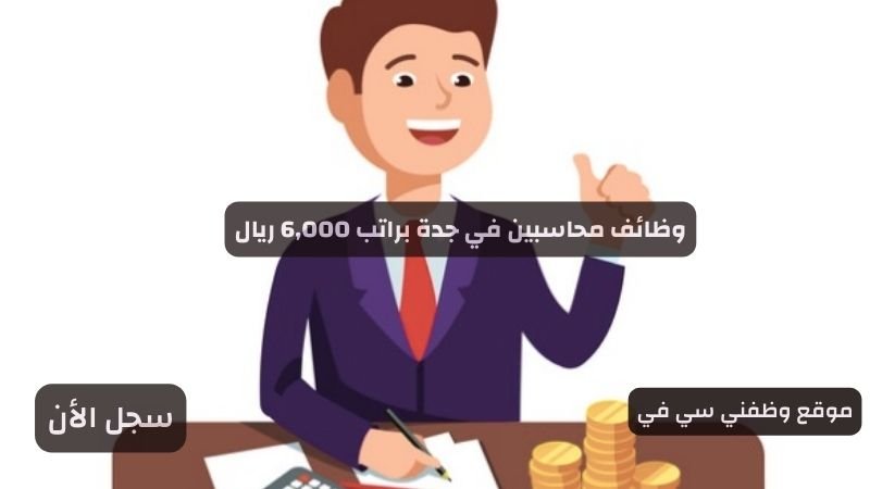 وظائف محاسبين في جدة براتب 6,000 ريال